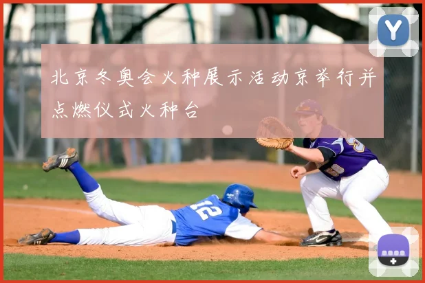 北京冬奥会火种展示活动京举行并点燃仪式火种台