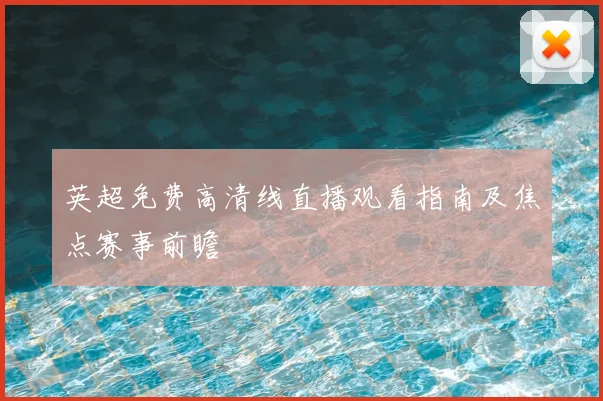 英超免费高清线直播观看指南及焦点赛事前瞻