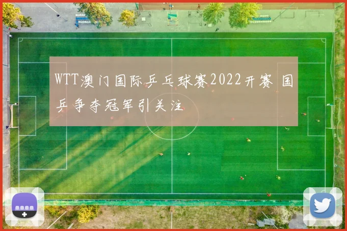 WTT澳门国际乒乓球赛2022开赛 国乒争夺冠军引关注