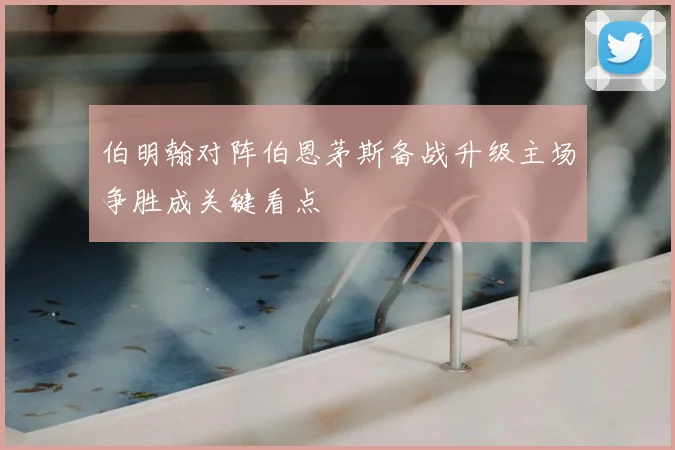 伯明翰对阵伯恩茅斯备战升级主场争胜成关键看点