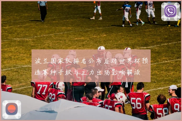 波兰国家队排名公布后对世界杯预选赛种子权与主力出场影响解读