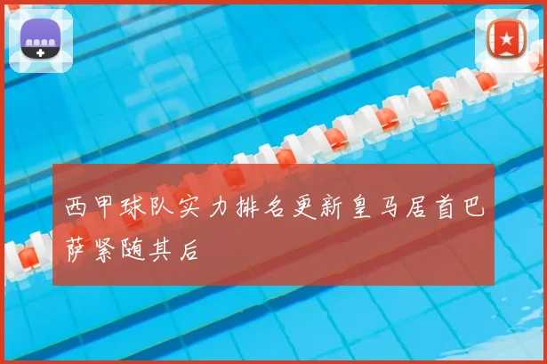 西甲球队实力排名更新皇马居首巴萨紧随其后