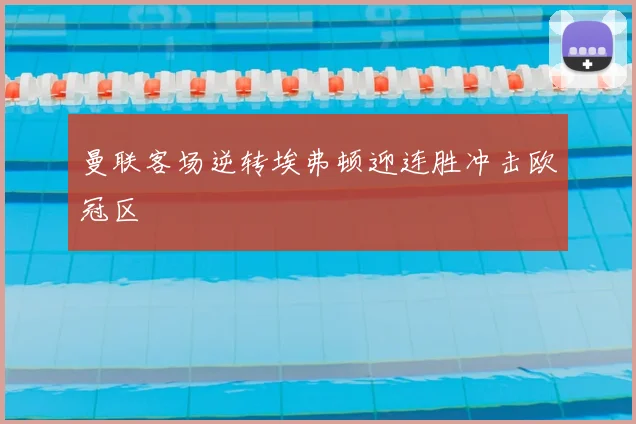 曼联客场逆转埃弗顿迎连胜冲击欧冠区