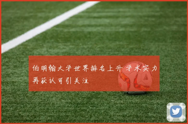 伯明翰大学世界排名上升 学术实力再获认可引关注